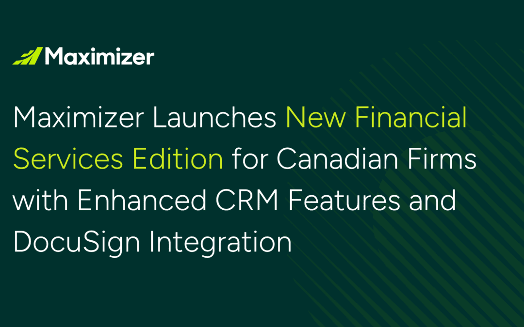 Maximizer Launches New Financial Services Edition for Canadian Firms with Enhanced CRM Features and DocuSign Integration